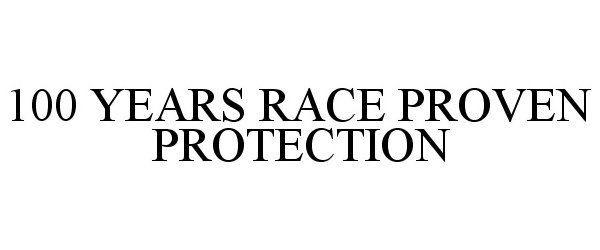  100 YEARS RACE PROVEN PROTECTION