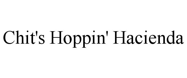 Trademark Logo CHIT'S HOPPIN' HACIENDA