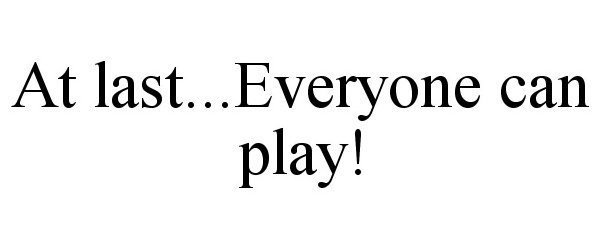  AT LAST...EVERYONE CAN PLAY!