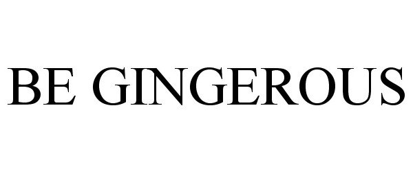  BE GINGEROUS