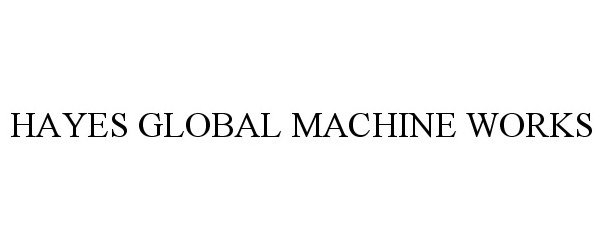  HAYES GLOBAL MACHINE WORKS