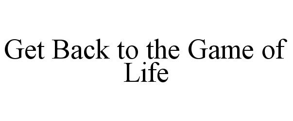  GET BACK TO THE GAME OF LIFE