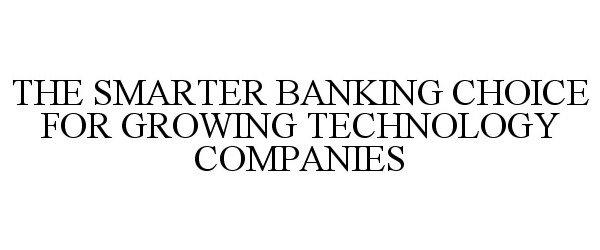  THE SMARTER BANKING CHOICE FOR GROWING TECHNOLOGY COMPANIES
