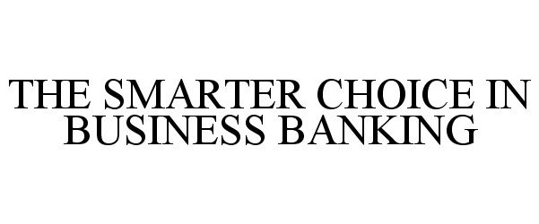  THE SMARTER CHOICE IN BUSINESS BANKING