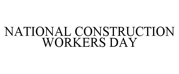 Trademark Logo NATIONAL CONSTRUCTION WORKERS DAY