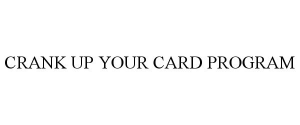  CRANK UP YOUR CARD PROGRAM