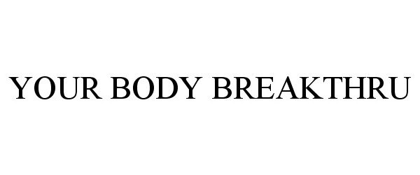 Trademark Logo YOUR BODY BREAKTHRU