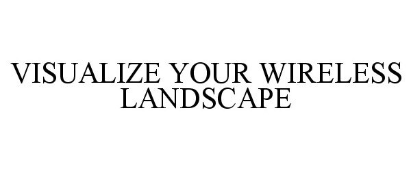  VISUALIZE YOUR WIRELESS LANDSCAPE