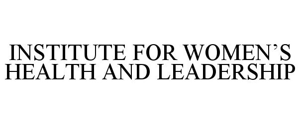  INSTITUTE FOR WOMEN'S HEALTH AND LEADERSHIP