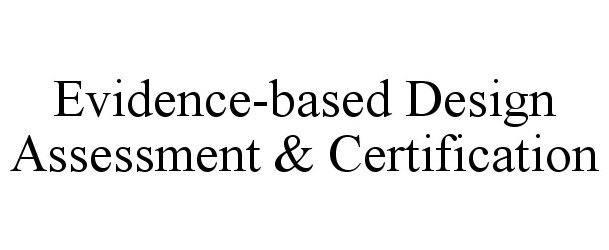  EVIDENCE-BASED DESIGN ASSESSMENT &amp; CERTIFICATION