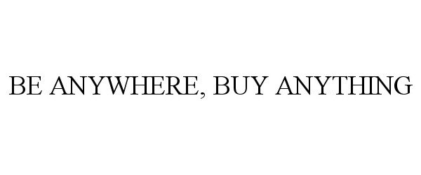  BE ANYWHERE, BUY ANYTHING