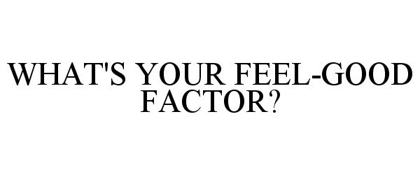  WHAT'S YOUR FEEL-GOOD FACTOR?