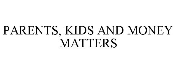  PARENTS, KIDS AND MONEY MATTERS