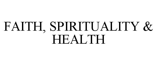  FAITH, SPIRITUALITY &amp; HEALTH