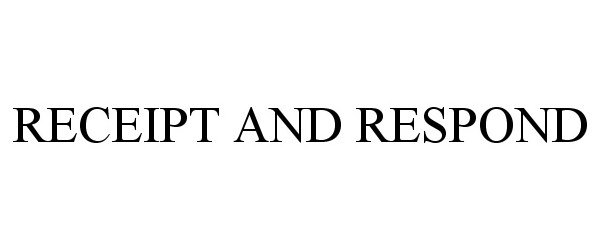 Trademark Logo RECEIPT AND RESPOND