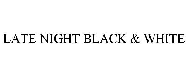  LATE NIGHT BLACK &amp; WHITE