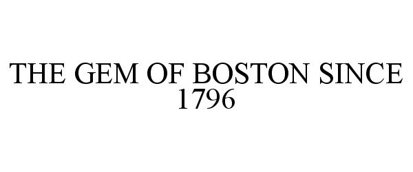  THE GEM OF BOSTON SINCE 1796