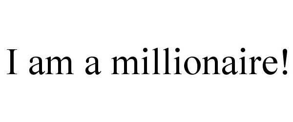  I AM A MILLIONAIRE!