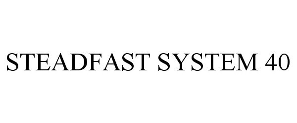  STEADFAST SYSTEM 40