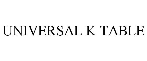  UNIVERSAL K TABLE