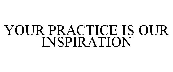 Trademark Logo YOUR PRACTICE IS OUR INSPIRATION