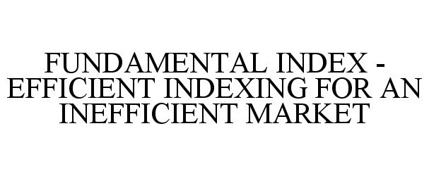  FUNDAMENTAL INDEX - EFFICIENT INDEXING FOR AN INEFFICIENT MARKET