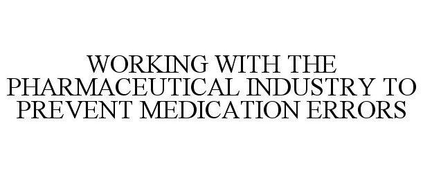  WORKING WITH THE PHARMACEUTICAL INDUSTRY TO PREVENT MEDICATION ERRORS