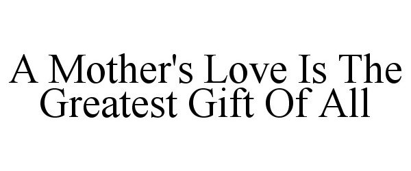  A MOTHER'S LOVE IS THE GREATEST GIFT OF ALL