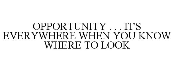  OPPORTUNITY . . . IT'S EVERYWHERE WHEN YOU KNOW WHERE TO LOOK