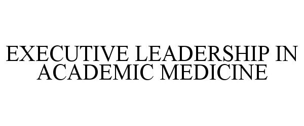  EXECUTIVE LEADERSHIP IN ACADEMIC MEDICINE