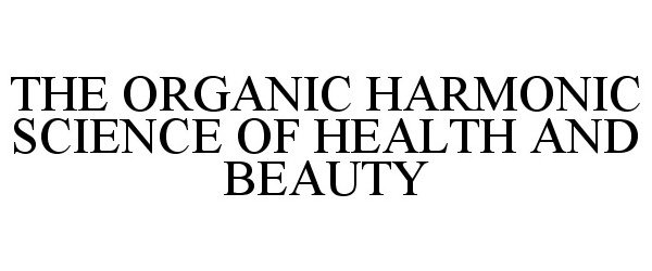 THE ORGANIC HARMONIC SCIENCE OF HEALTH AND BEAUTY