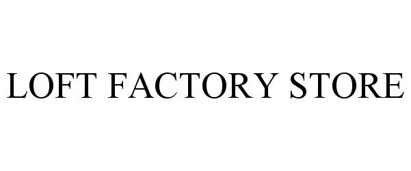 Trademark Logo LOFT FACTORY STORE