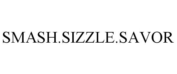  SMASH.SIZZLE.SAVOR