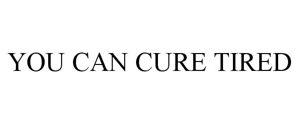  YOU CAN CURE TIRED