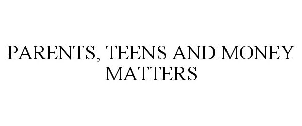  PARENTS, TEENS AND MONEY MATTERS