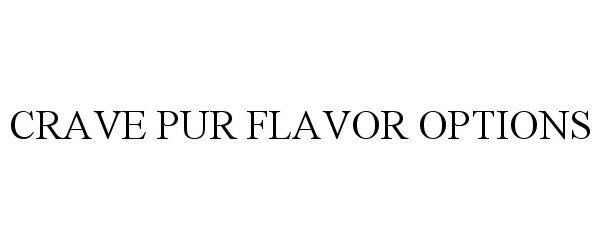 Trademark Logo CRAVE PUR FLAVOR OPTIONS