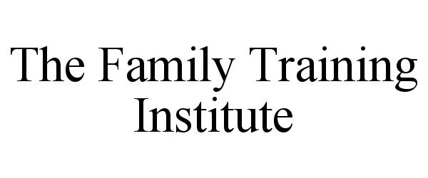  THE FAMILY TRAINING INSTITUTE