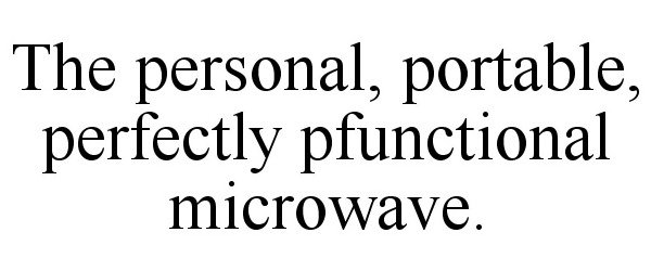  THE PERSONAL, PORTABLE, PERFECTLY PFUNCTIONAL MICROWAVE.