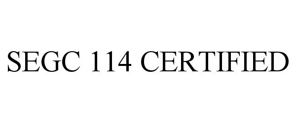 Trademark Logo SEGC 114 CERTIFIED