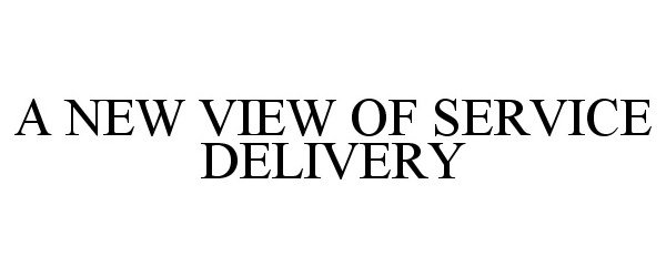 Trademark Logo A NEW VIEW OF SERVICE DELIVERY