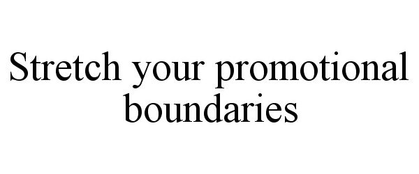  STRETCH YOUR PROMOTIONAL BOUNDARIES