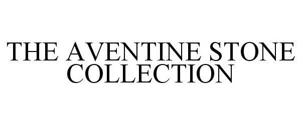  THE AVENTINE STONE COLLECTION