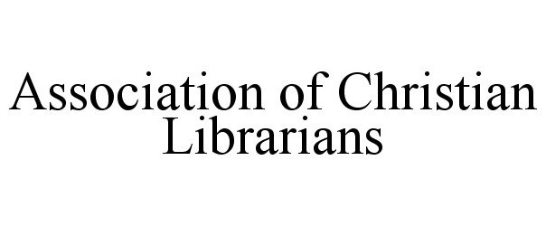  ASSOCIATION OF CHRISTIAN LIBRARIANS