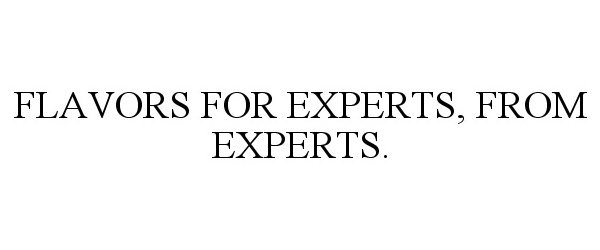  FLAVORS FOR EXPERTS, FROM EXPERTS.