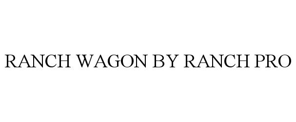 Trademark Logo RANCH WAGON BY RANCH PRO