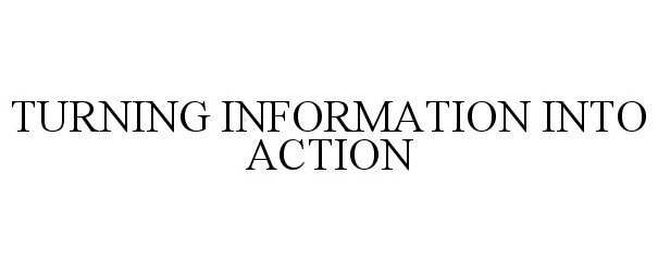  TURNING INFORMATION INTO ACTION