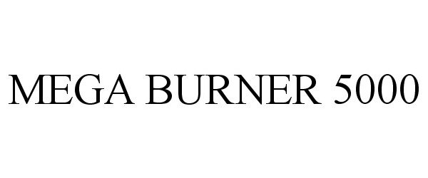Trademark Logo MEGA BURNER 5000