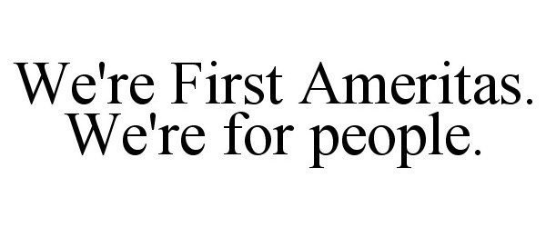  WE'RE FIRST AMERITAS. WE'RE FOR PEOPLE.