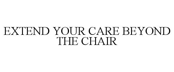  EXTEND YOUR CARE BEYOND THE CHAIR