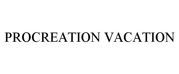 Trademark Logo PROCREATION VACATION